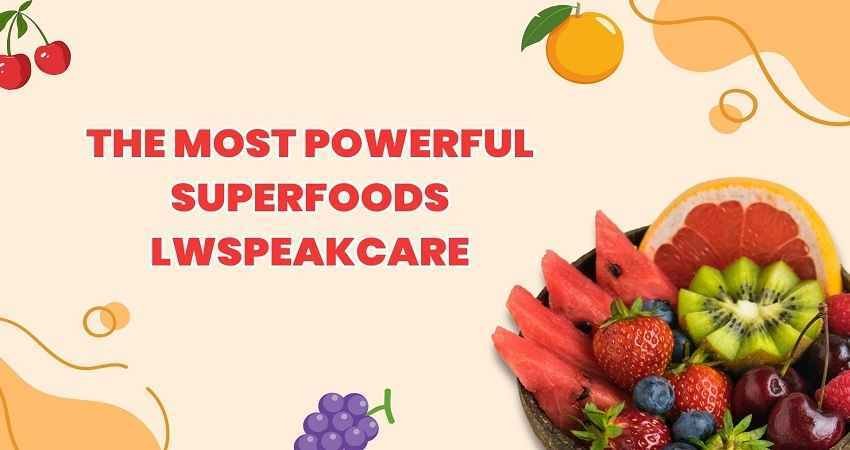 The Most Powerful Superfoods lwspeakcare: A Complete, Evidence-Backed Guide for Peak Health