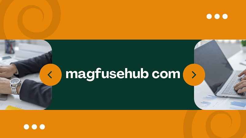 magfusehub com: Deep, Honest, and Human Guide You Can Actually Trust